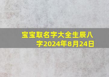 宝宝取名字大全生辰八字2024年8月24日