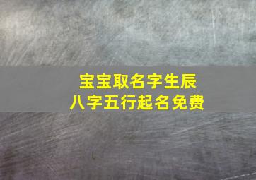 宝宝取名字生辰八字五行起名免费