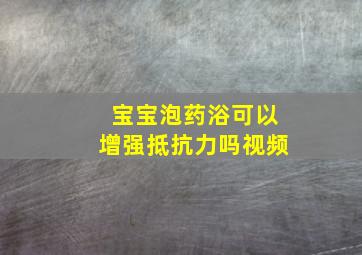 宝宝泡药浴可以增强抵抗力吗视频