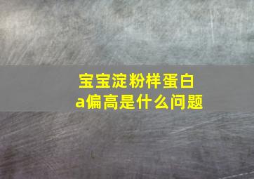 宝宝淀粉样蛋白a偏高是什么问题