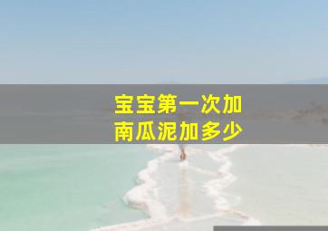 宝宝第一次加南瓜泥加多少