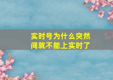 实时号为什么突然间就不能上实时了