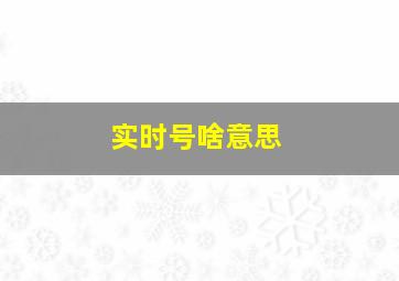 实时号啥意思