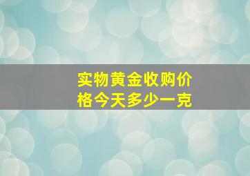 实物黄金收购价格今天多少一克