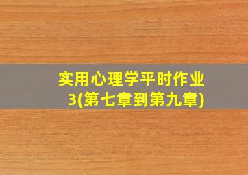 实用心理学平时作业3(第七章到第九章)