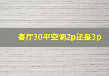 客厅30平空调2p还是3p