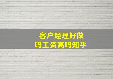 客户经理好做吗工资高吗知乎