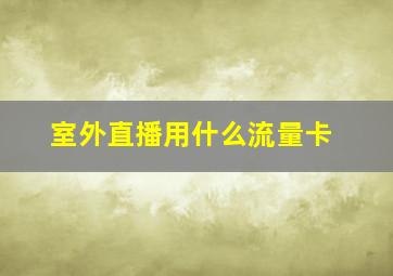 室外直播用什么流量卡