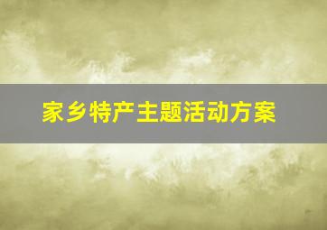 家乡特产主题活动方案