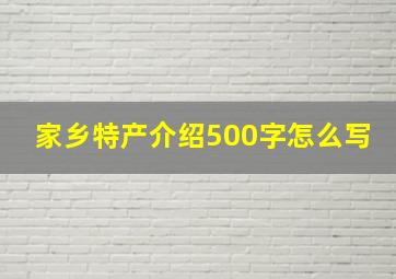 家乡特产介绍500字怎么写