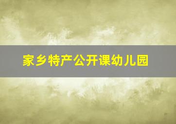 家乡特产公开课幼儿园