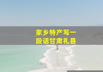 家乡特产写一段话甘肃礼县