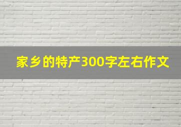 家乡的特产300字左右作文