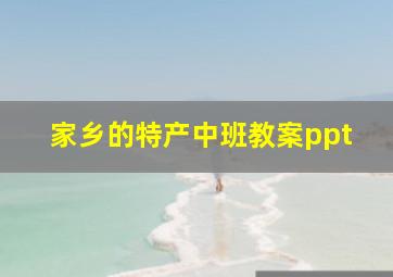 家乡的特产中班教案ppt