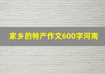 家乡的特产作文600字河南