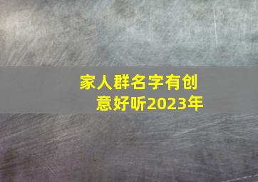 家人群名字有创意好听2023年