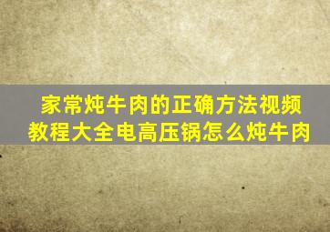 家常炖牛肉的正确方法视频教程大全电高压锅怎么炖牛肉