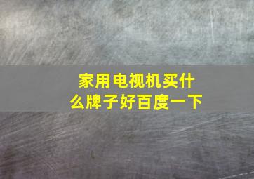 家用电视机买什么牌子好百度一下