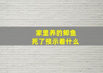 家里养的鲫鱼死了预示着什么