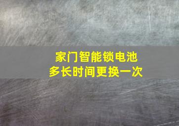 家门智能锁电池多长时间更换一次