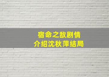 宿命之敌剧情介绍沈秋萍结局