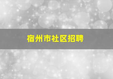 宿州市社区招聘