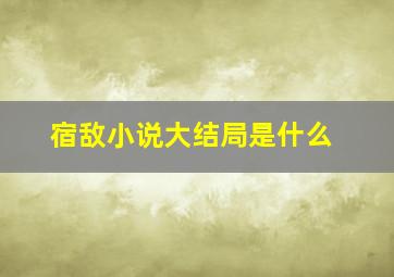 宿敌小说大结局是什么