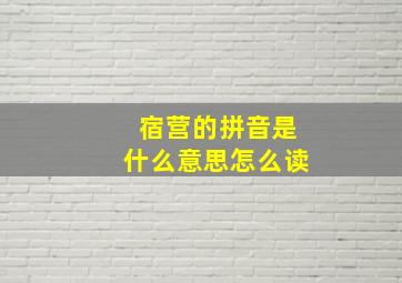 宿营的拼音是什么意思怎么读