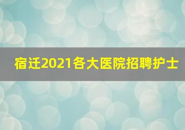 宿迁2021各大医院招聘护士