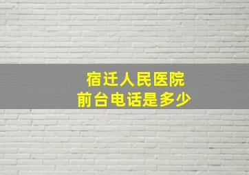 宿迁人民医院前台电话是多少