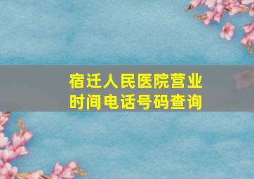 宿迁人民医院营业时间电话号码查询