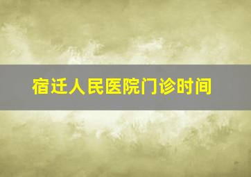 宿迁人民医院门诊时间