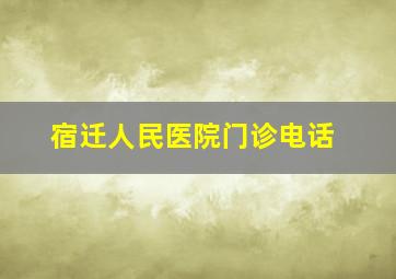 宿迁人民医院门诊电话