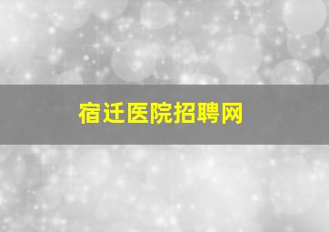 宿迁医院招聘网