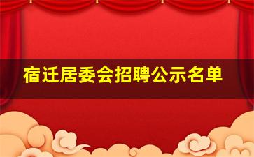 宿迁居委会招聘公示名单