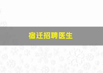 宿迁招聘医生