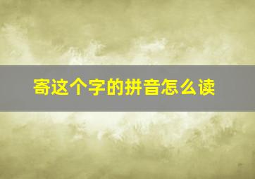 寄这个字的拼音怎么读