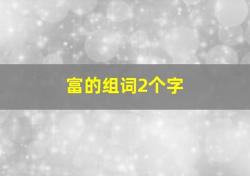 富的组词2个字