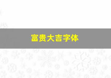 富贵大吉字体