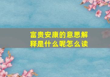 富贵安康的意思解释是什么呢怎么读