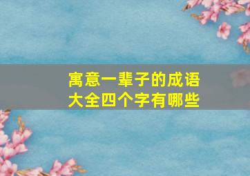 寓意一辈子的成语大全四个字有哪些