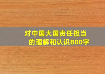 对中国大国责任担当的理解和认识800字