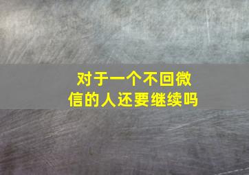 对于一个不回微信的人还要继续吗