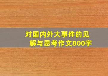 对国内外大事件的见解与思考作文800字