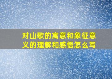 对山歌的寓意和象征意义的理解和感悟怎么写