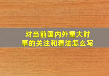 对当前国内外重大时事的关注和看法怎么写