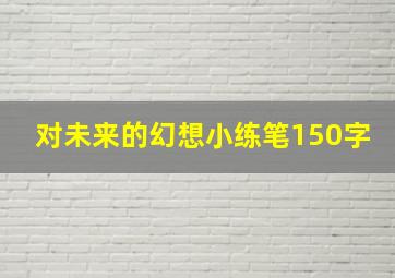 对未来的幻想小练笔150字