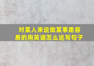 对某人来说做某事是容易的用英语怎么说写句子