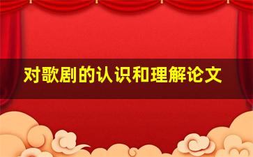 对歌剧的认识和理解论文