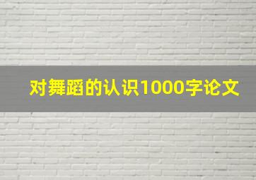 对舞蹈的认识1000字论文